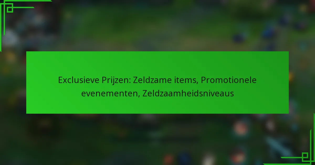 Exclusieve Prijzen: Zeldzame items, Promotionele evenementen, Zeldzaamheidsniveaus