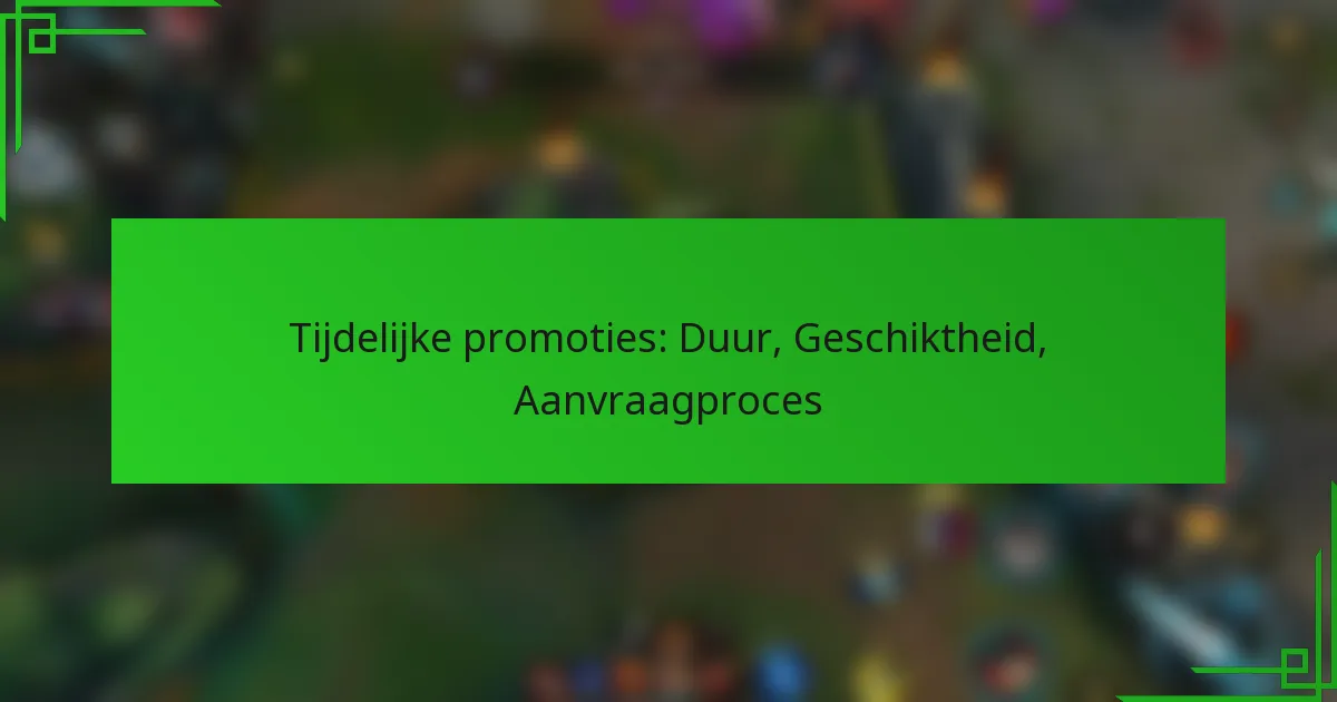 Tijdelijke promoties: Duur, Geschiktheid, Aanvraagproces