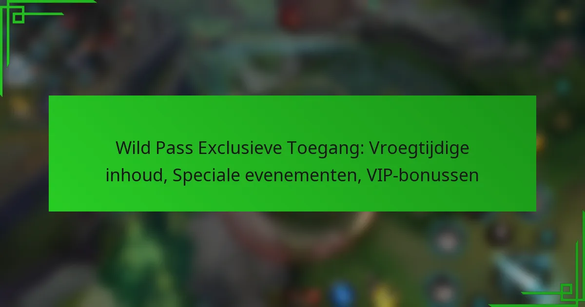 Wild Pass Exclusieve Toegang: Vroegtijdige inhoud, Speciale evenementen, VIP-bonussen