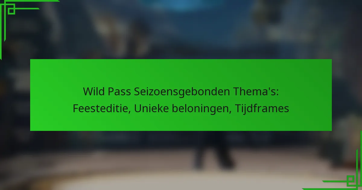 Wild Pass Seizoensgebonden Thema’s: Feesteditie, Unieke beloningen, Tijdframes