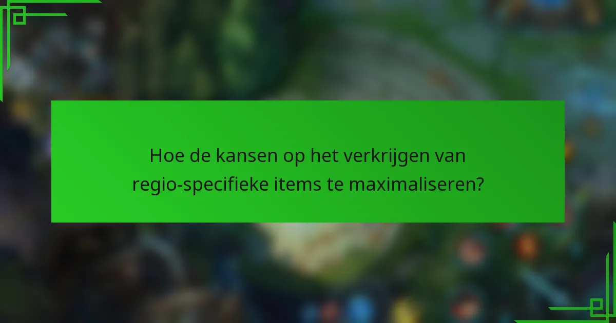Hoe de kansen op het verkrijgen van regio-specifieke items te maximaliseren?