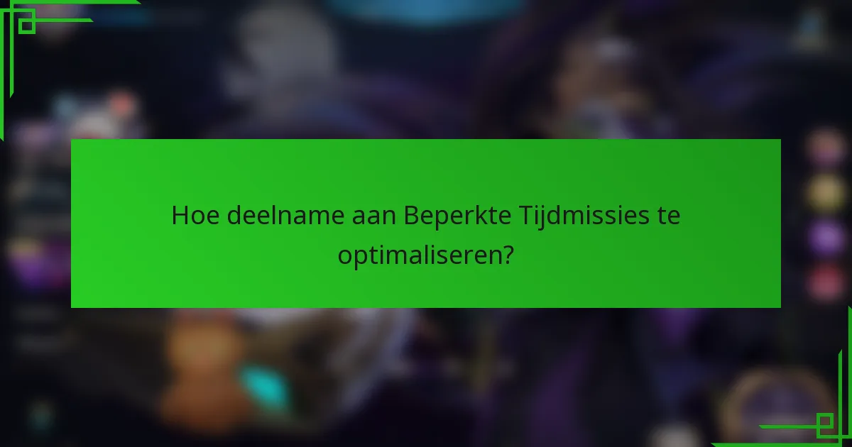 Hoe deelname aan Beperkte Tijdmissies te optimaliseren?