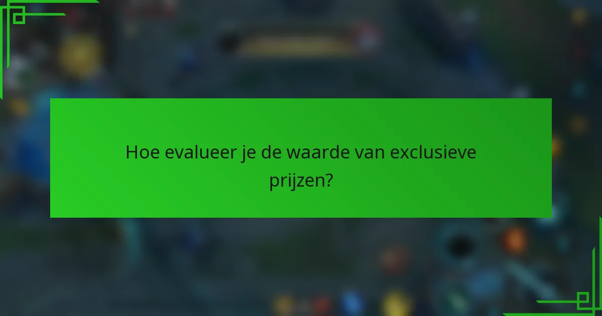 Hoe evalueer je de waarde van exclusieve prijzen?