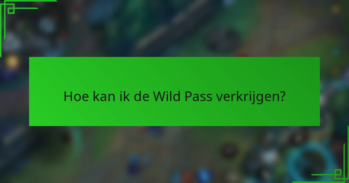 Hoe kan ik de Wild Pass verkrijgen?
