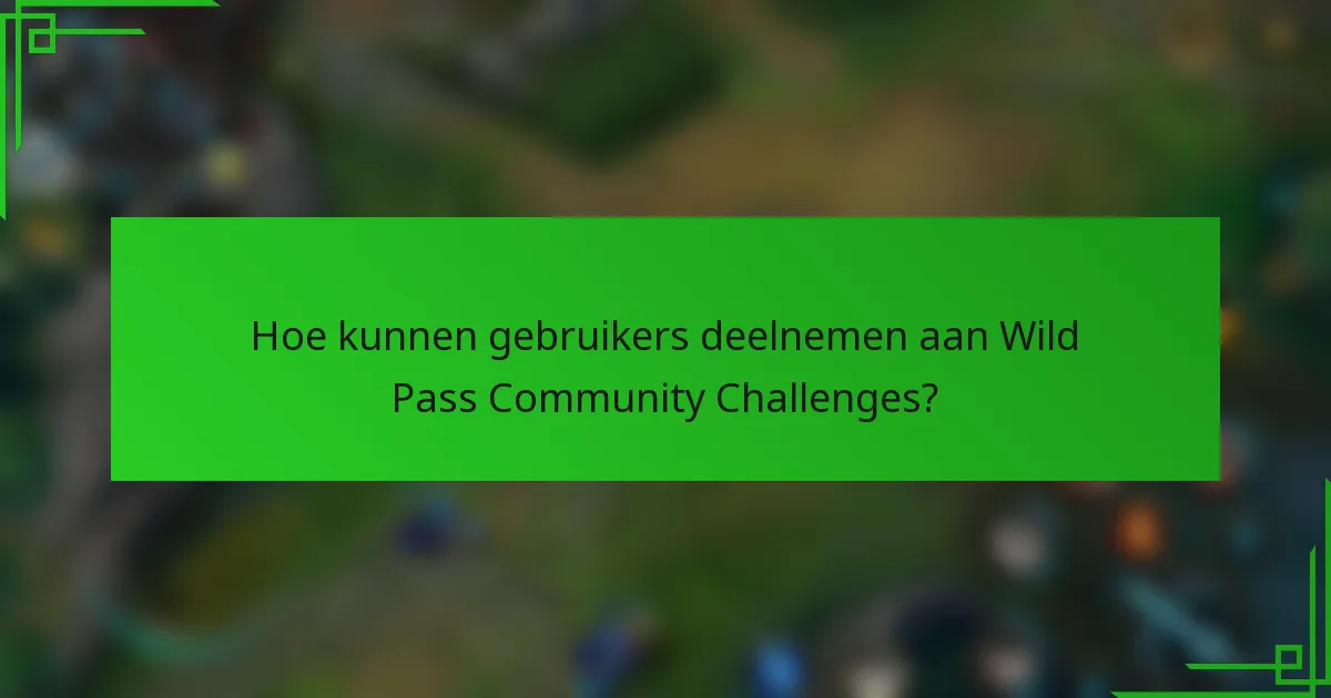 Hoe kunnen gebruikers deelnemen aan Wild Pass Community Challenges?