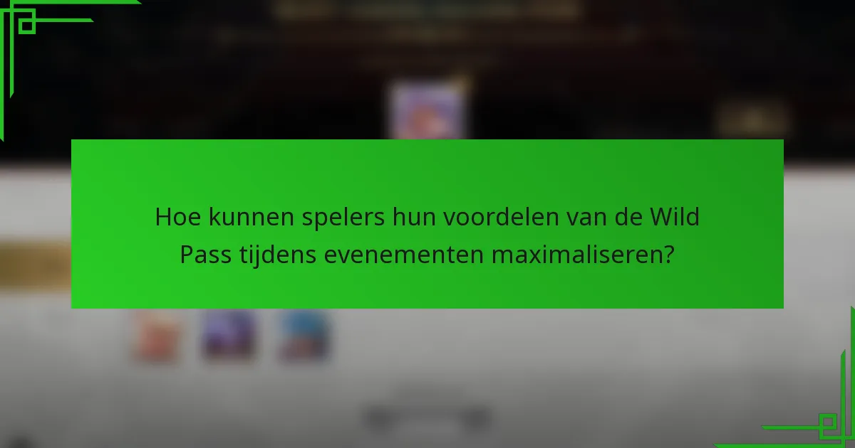 Hoe kunnen spelers hun voordelen van de Wild Pass tijdens evenementen maximaliseren?