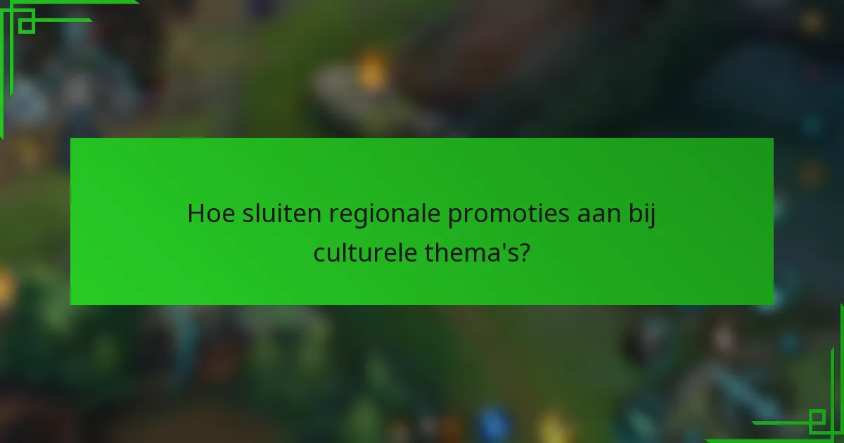 Hoe sluiten regionale promoties aan bij culturele thema's?