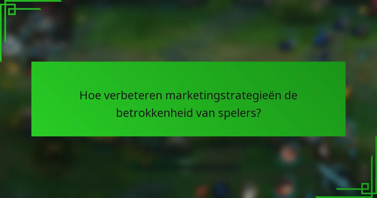 Hoe verbeteren marketingstrategieën de betrokkenheid van spelers?