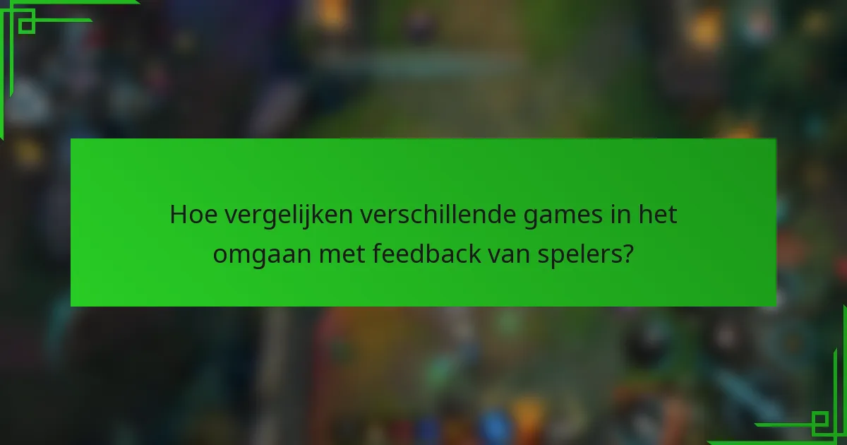 Hoe vergelijken verschillende games in het omgaan met feedback van spelers?