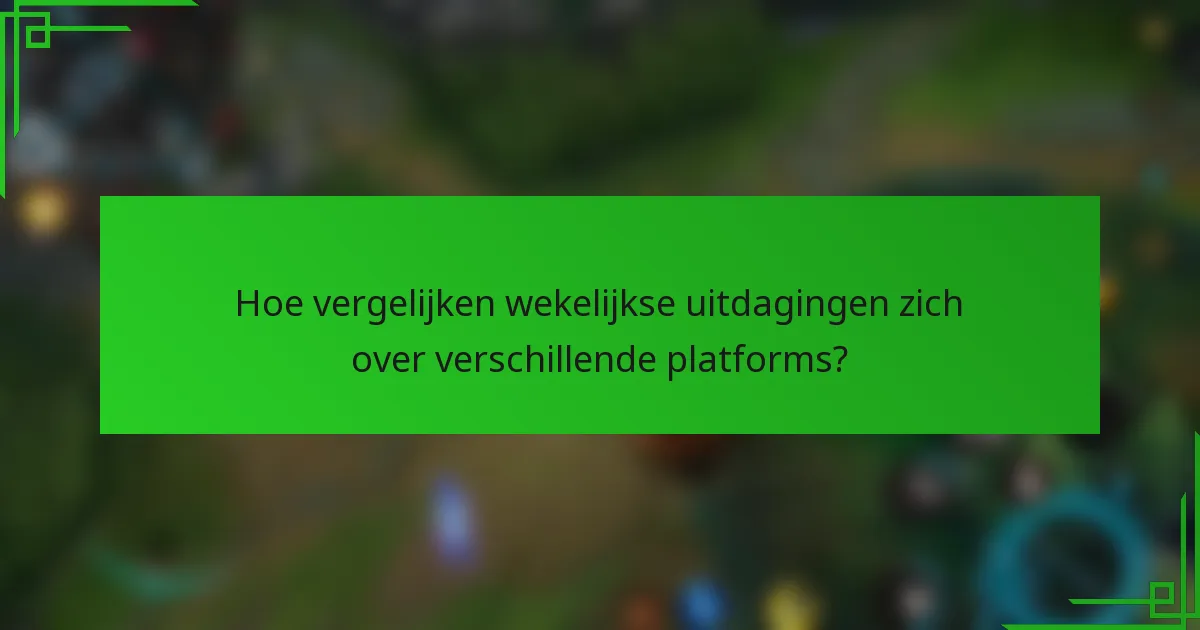 Hoe vergelijken wekelijkse uitdagingen zich over verschillende platforms?