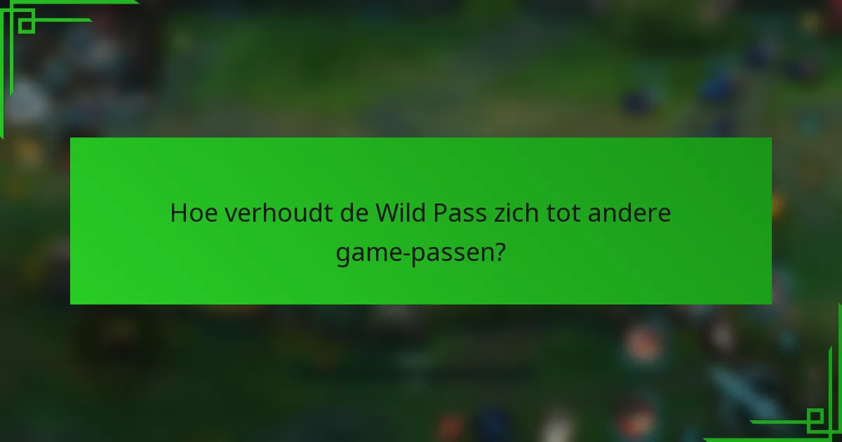 Hoe verhoudt de Wild Pass zich tot andere game-passen?