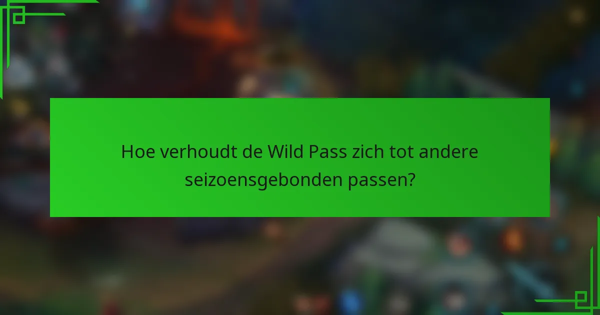 Hoe verhoudt de Wild Pass zich tot andere seizoensgebonden passen?