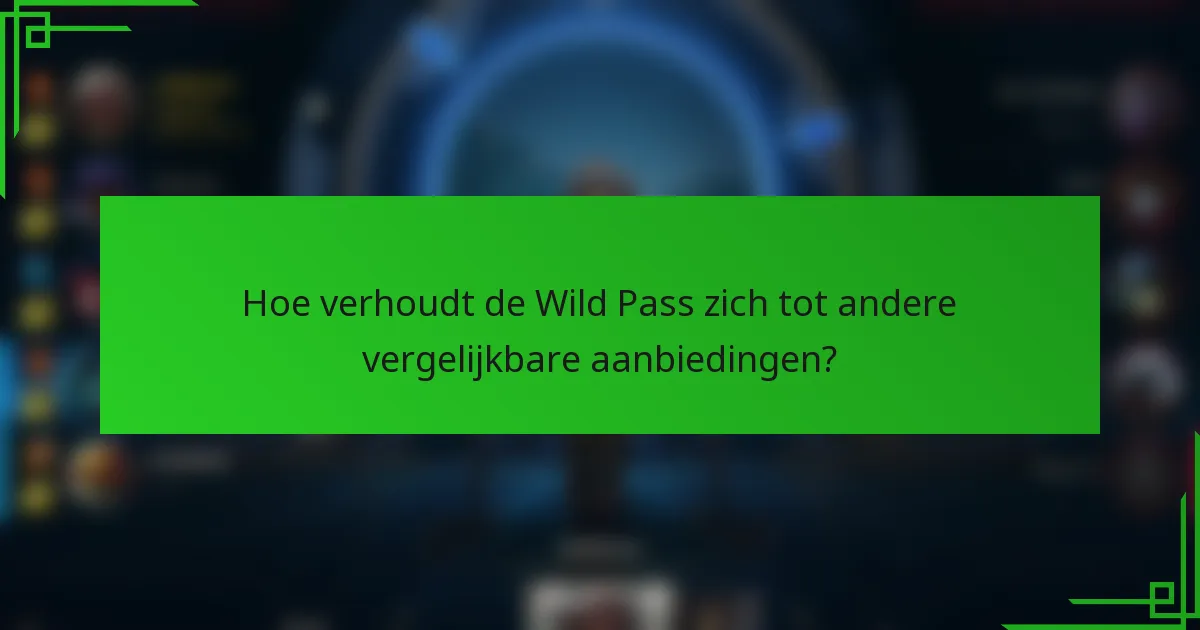 Hoe verhoudt de Wild Pass zich tot andere vergelijkbare aanbiedingen?