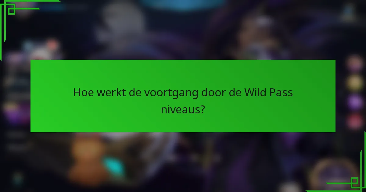 Hoe werkt de voortgang door de Wild Pass niveaus?