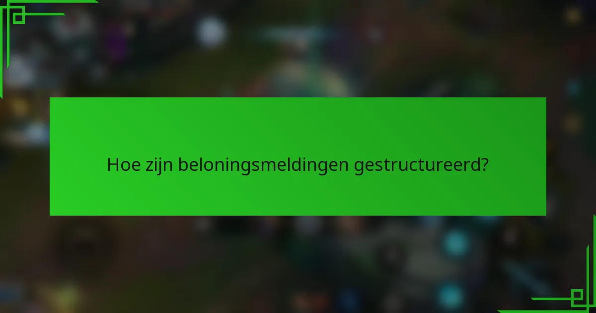 Hoe zijn beloningsmeldingen gestructureerd?