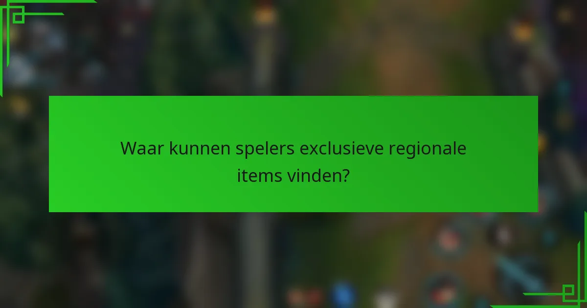Waar kunnen spelers exclusieve regionale items vinden?