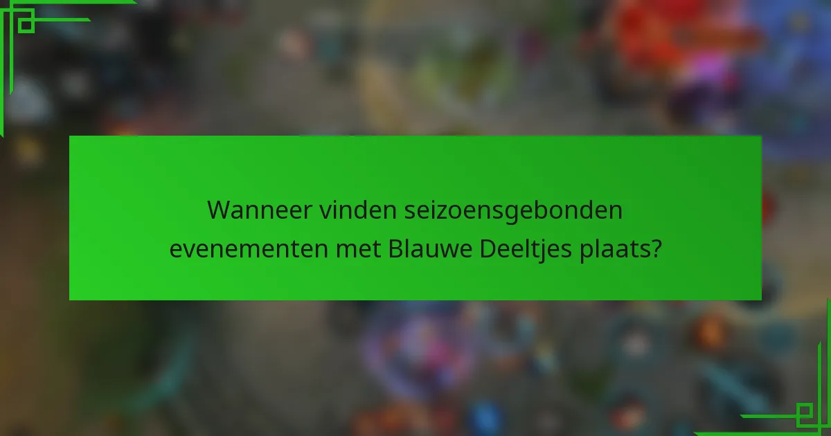 Wanneer vinden seizoensgebonden evenementen met Blauwe Deeltjes plaats?