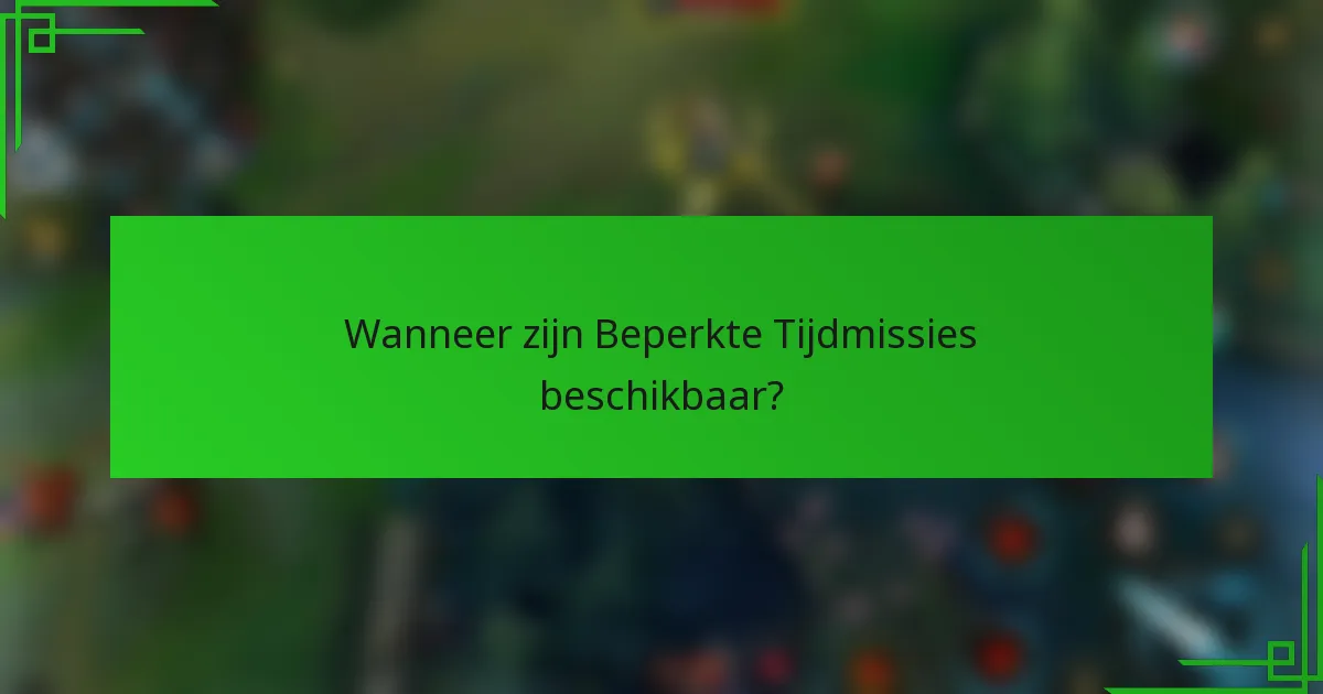 Wanneer zijn Beperkte Tijdmissies beschikbaar?