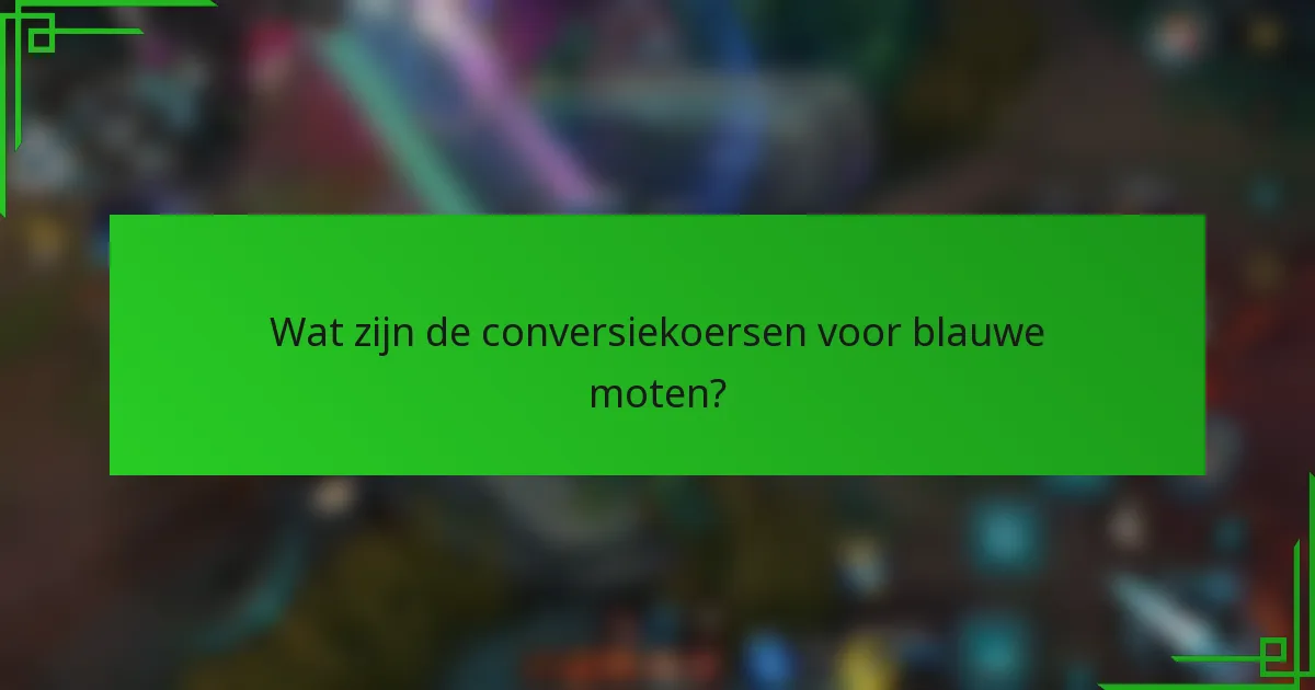 Wat zijn de conversiekoersen voor blauwe moten?