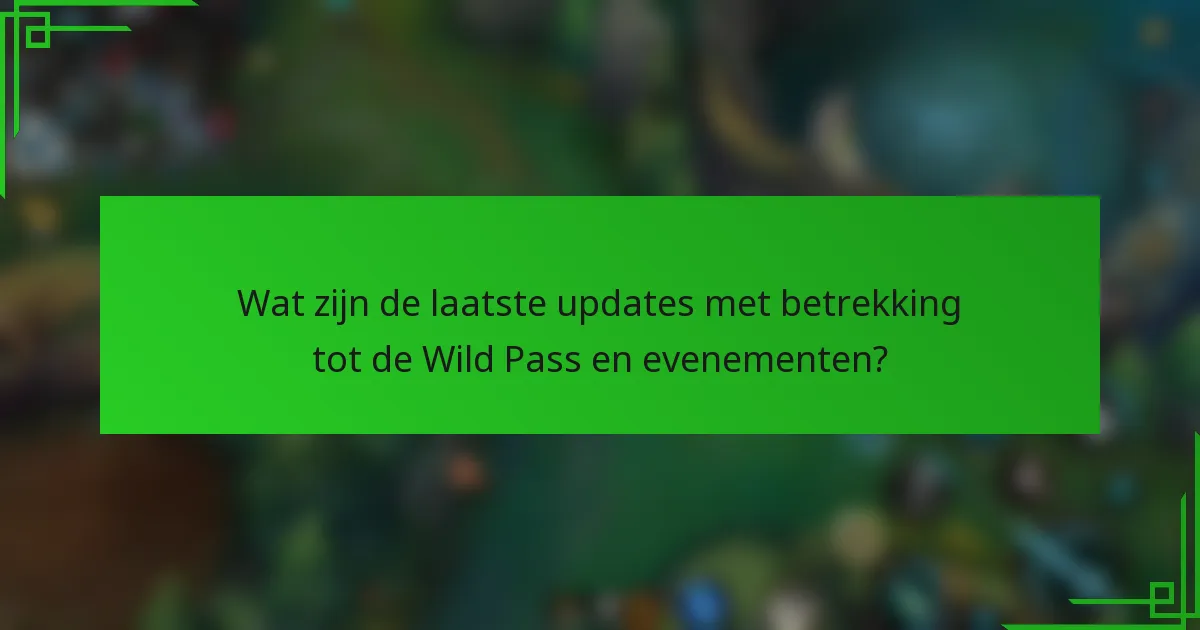 Wat zijn de laatste updates met betrekking tot de Wild Pass en evenementen?