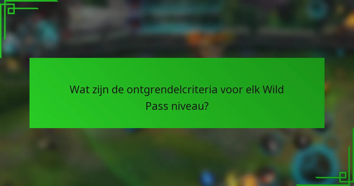 Wat zijn de ontgrendelcriteria voor elk Wild Pass niveau?