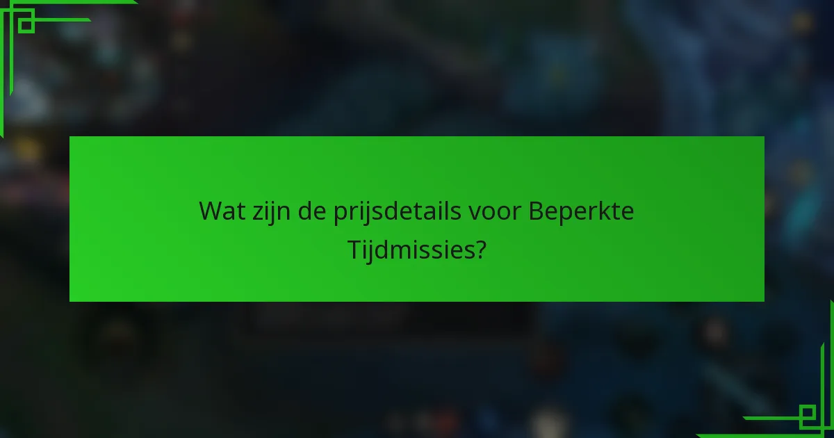 Wat zijn de prijsdetails voor Beperkte Tijdmissies?