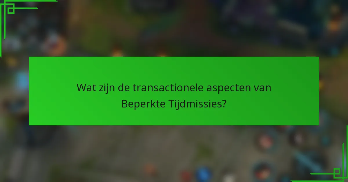 Wat zijn de transactionele aspecten van Beperkte Tijdmissies?