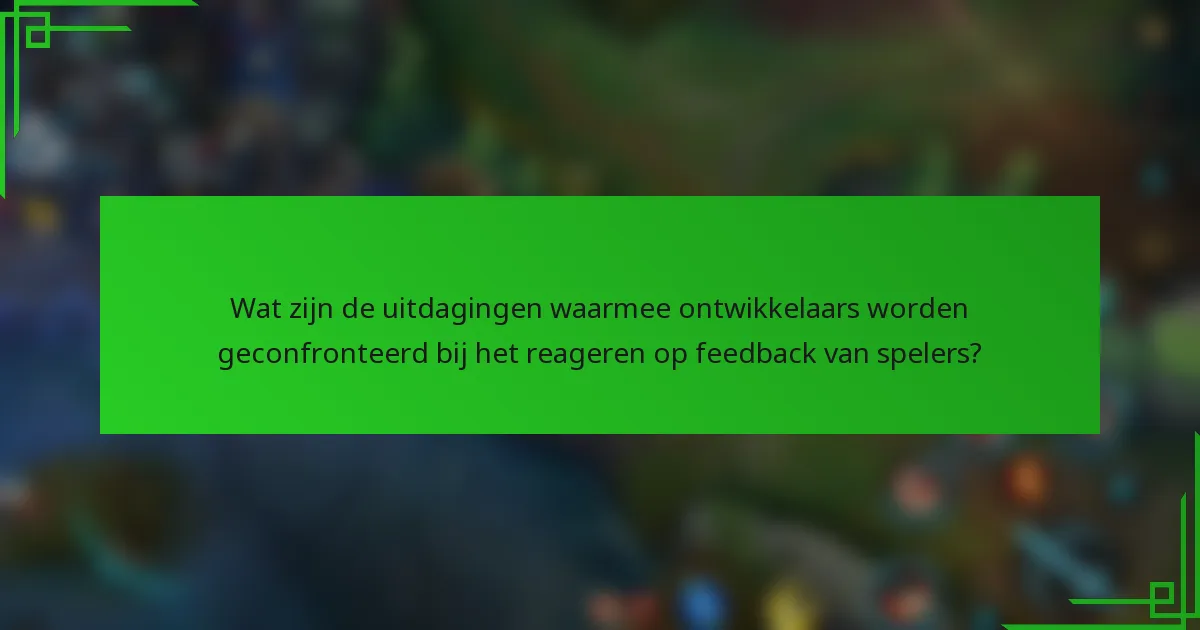 Wat zijn de uitdagingen waarmee ontwikkelaars worden geconfronteerd bij het reageren op feedback van spelers?