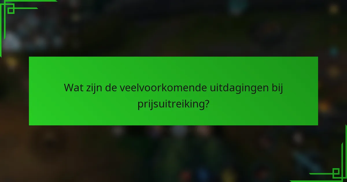 Wat zijn de veelvoorkomende uitdagingen bij prijsuitreiking?