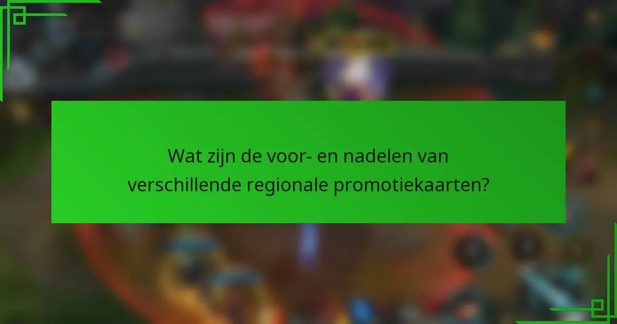 Wat zijn de voor- en nadelen van verschillende regionale promotiekaarten?