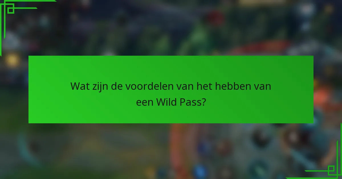 Wat zijn de voordelen van het hebben van een Wild Pass?
