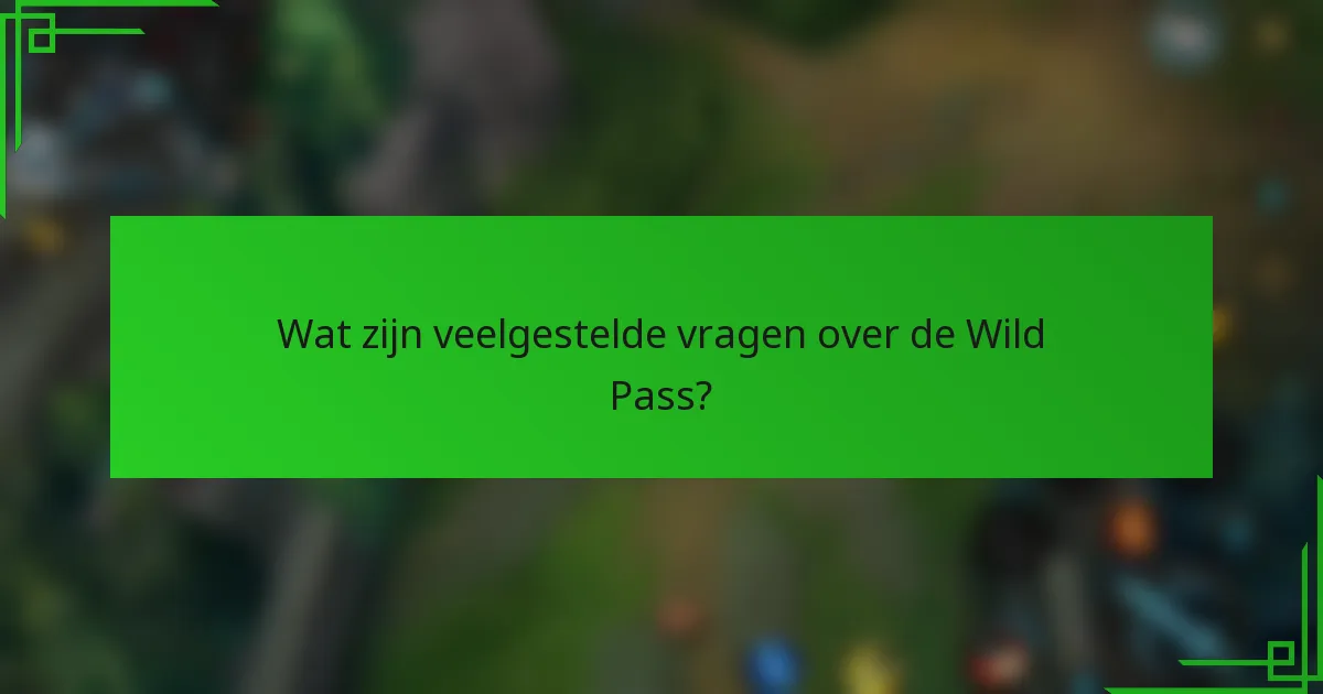 Wat zijn veelgestelde vragen over de Wild Pass?