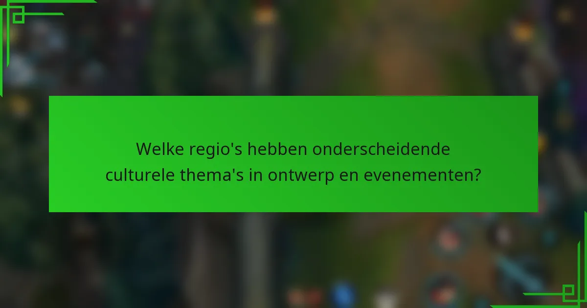 Welke regio's hebben onderscheidende culturele thema's in ontwerp en evenementen?