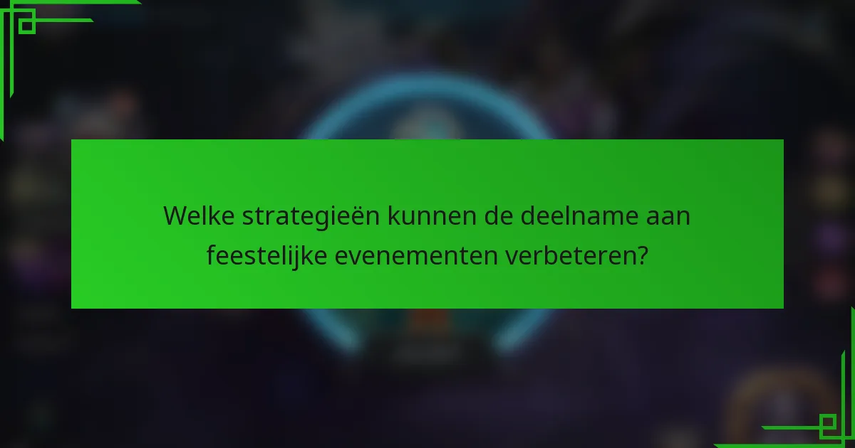 Welke strategieën kunnen de deelname aan feestelijke evenementen verbeteren?