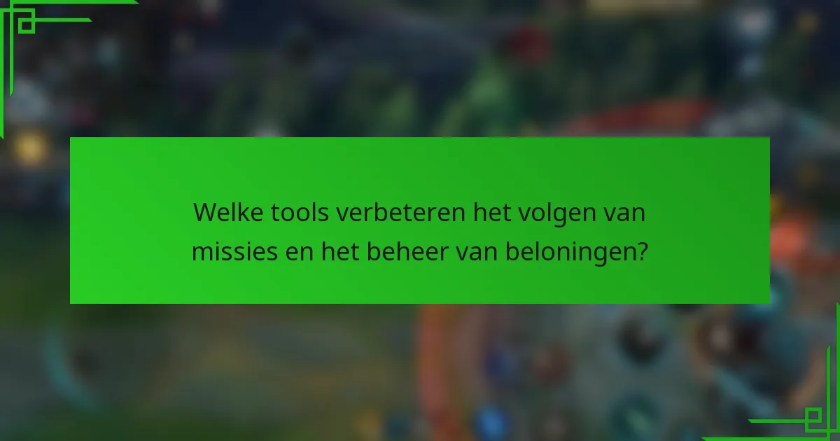 Welke tools verbeteren het volgen van missies en het beheer van beloningen?