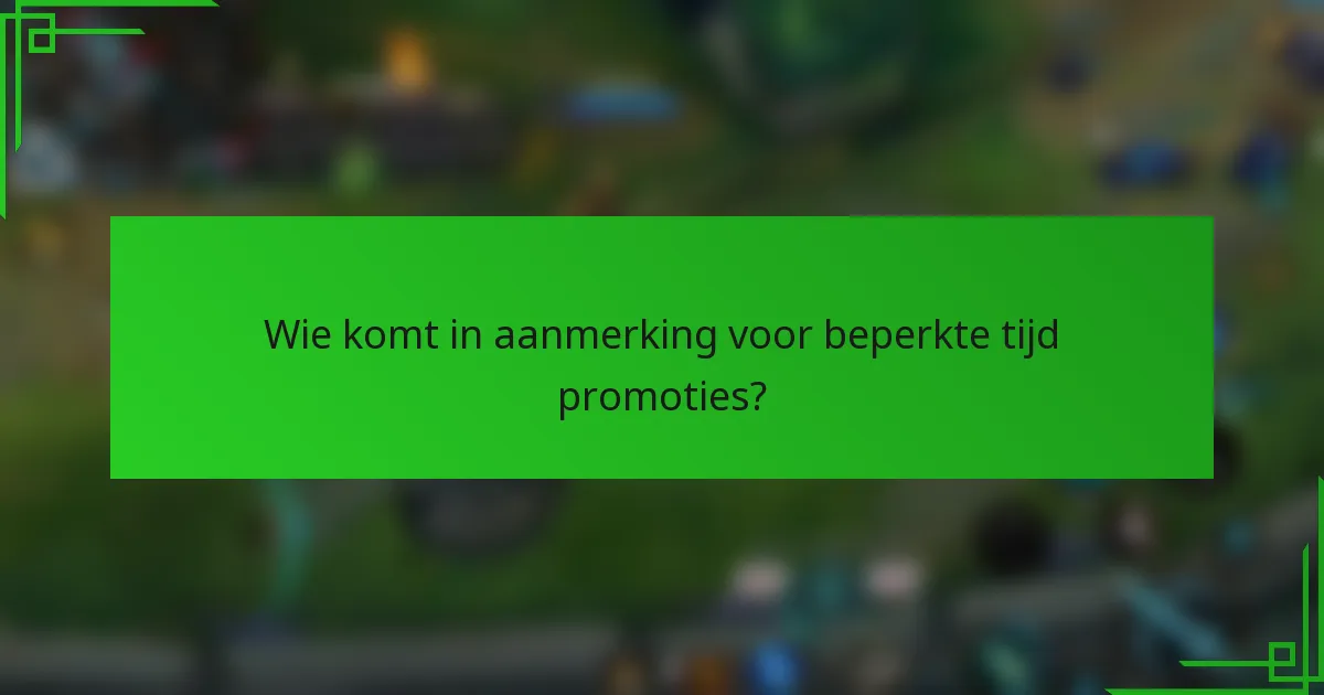 Wie komt in aanmerking voor beperkte tijd promoties?
